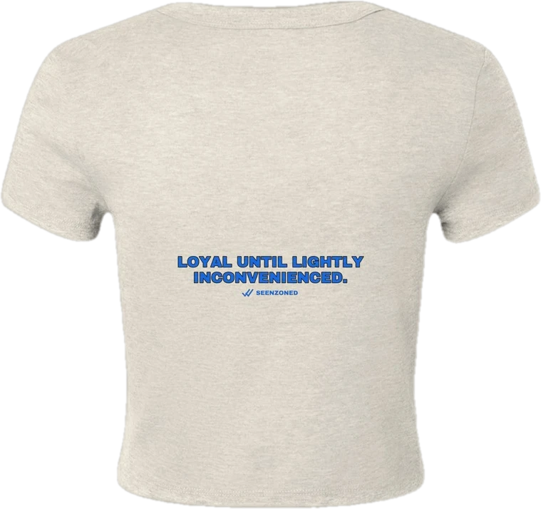 Loyal until lightly inconvenienced — Seen Zoned