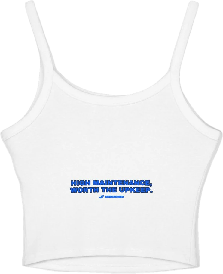High maintenance — worth the upkeep. — Seen Zoned