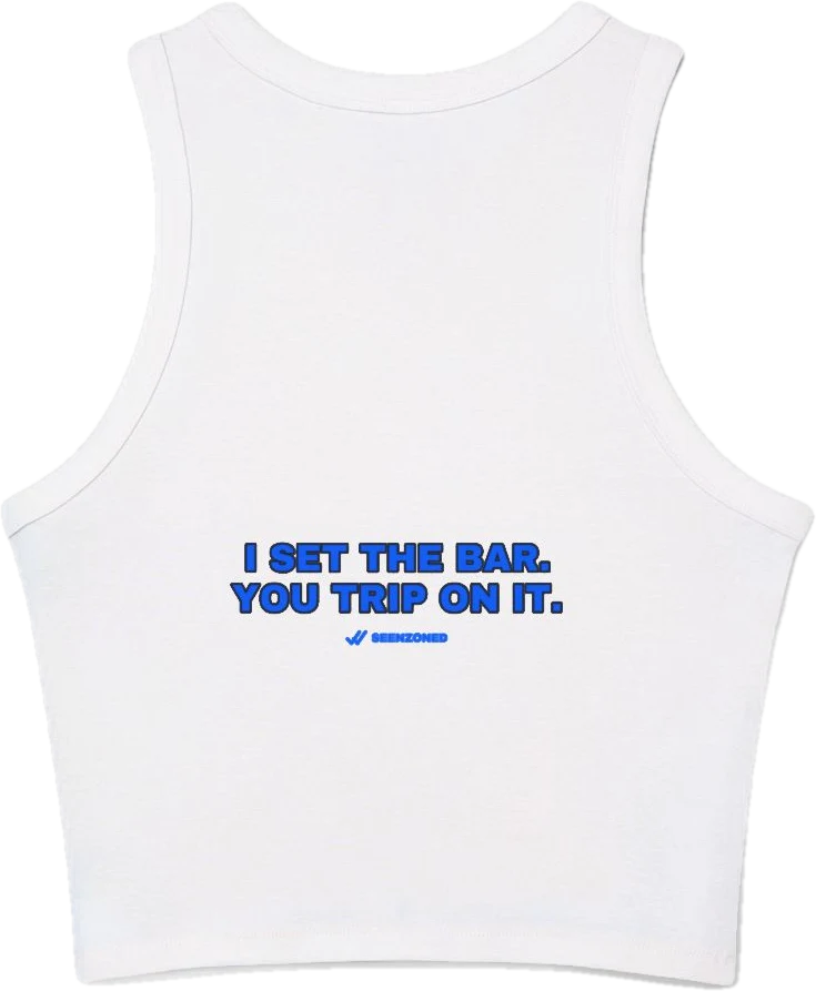 I set the bar. You trip on it. — Seen Zoned