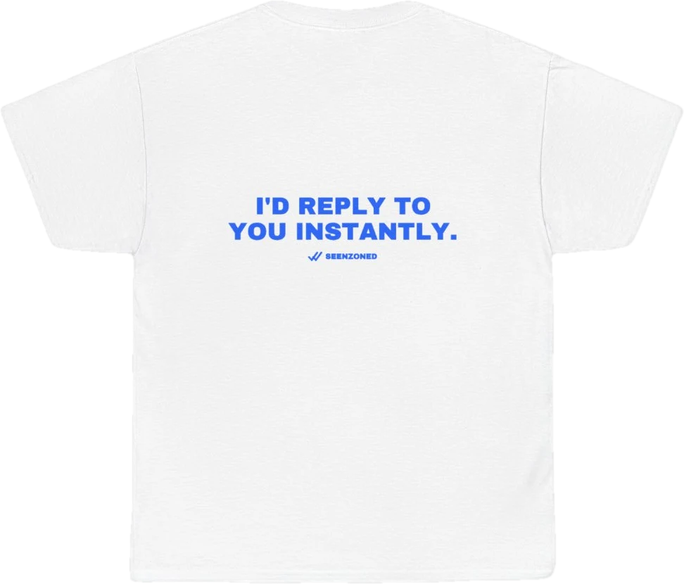 I'd reply to you instantly. — Seen Zoned