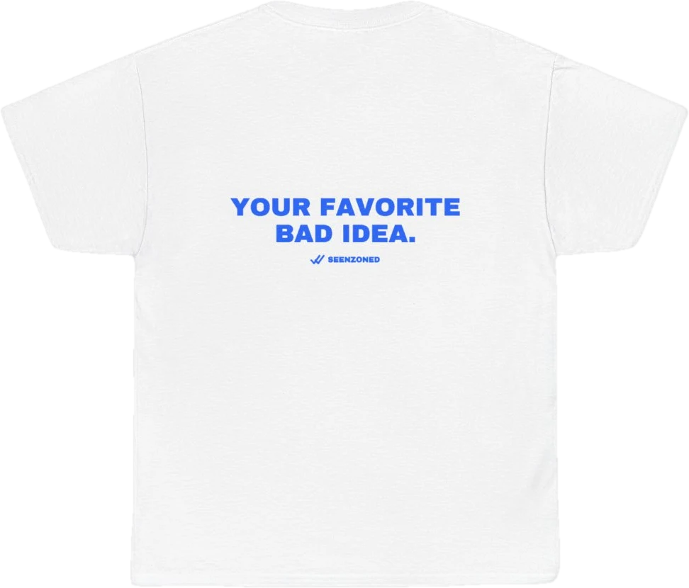 Your favorite bad idea. — Seen Zoned
