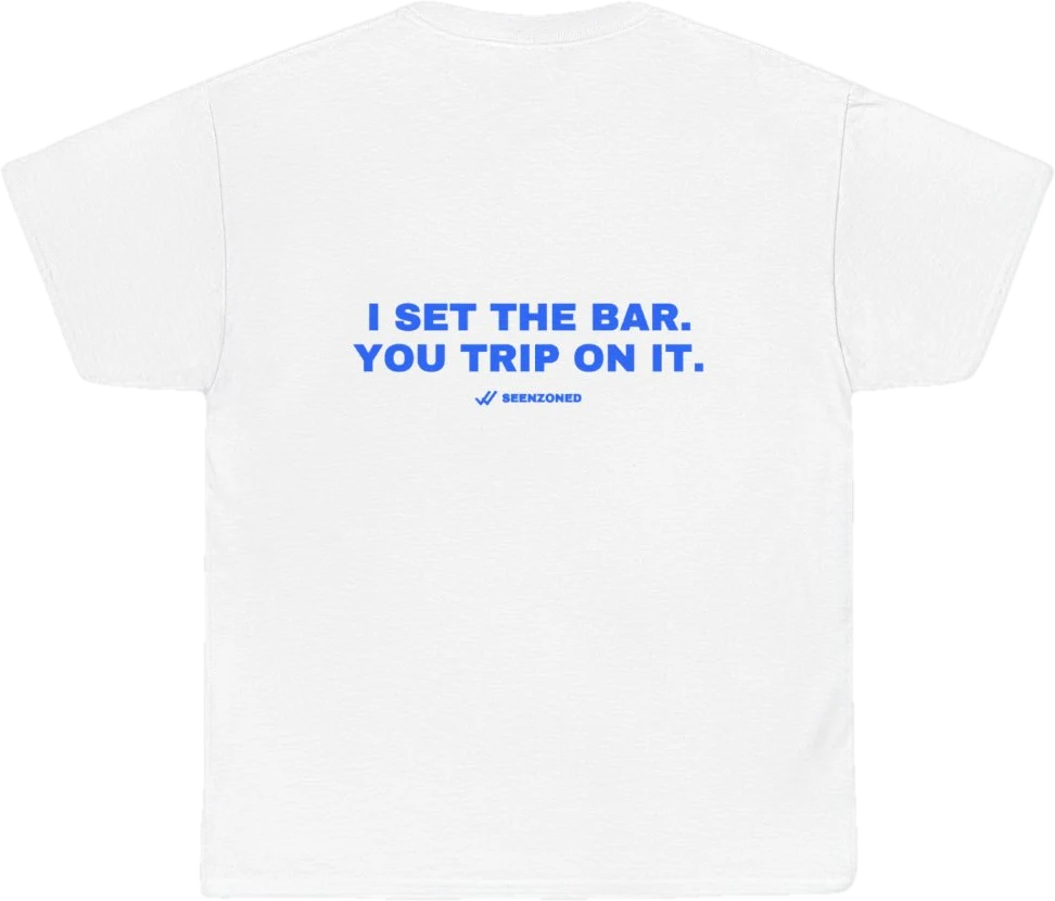 I set the bar. You trip on it. — Seen Zoned