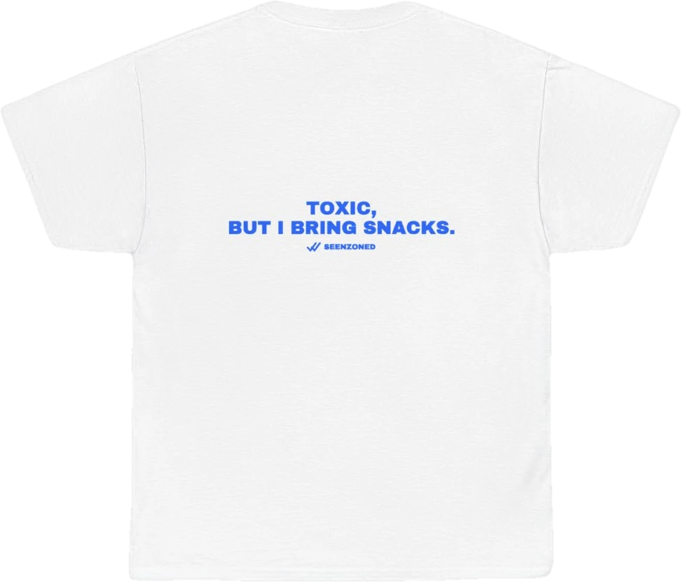 Toxic, but I bring snacks. — Seen Zoned