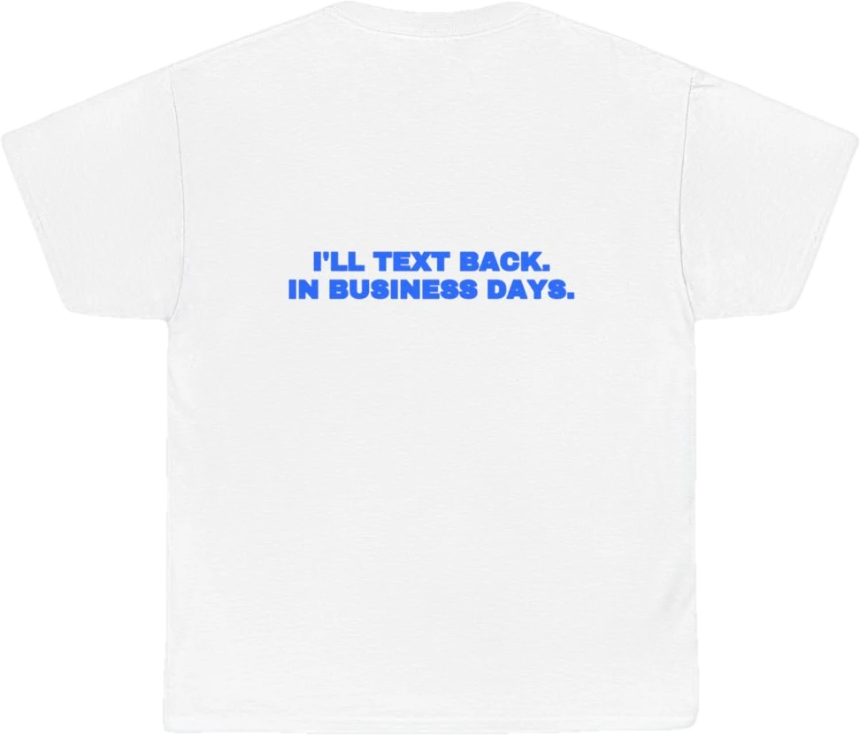 I'll text back. In business days. — Seen Zoned