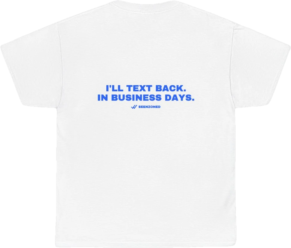 I'll text back. In business days. — Seen Zoned