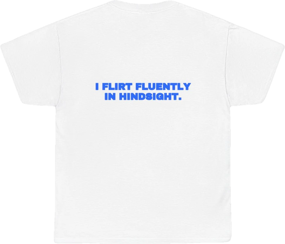 I flirt fluently in hindsight. — Seen Zoned