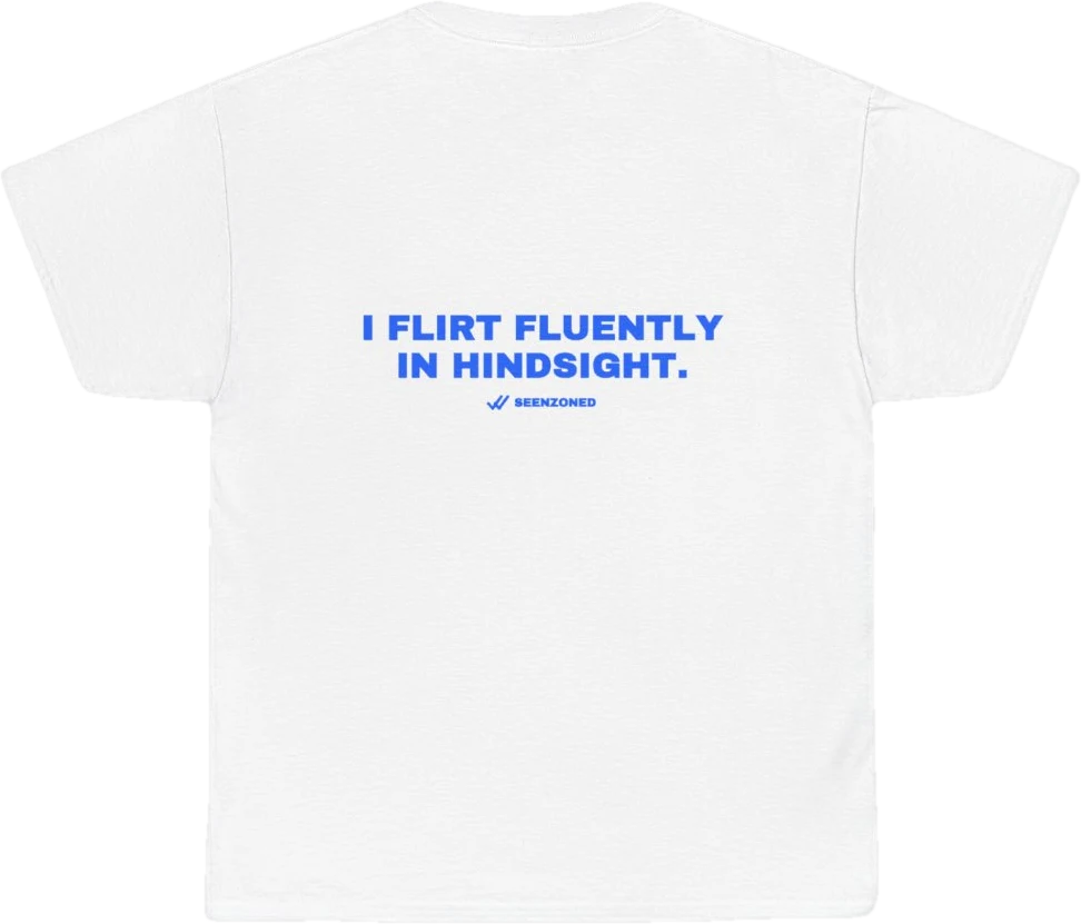 I flirt fluently in hindsight. — Seen Zoned