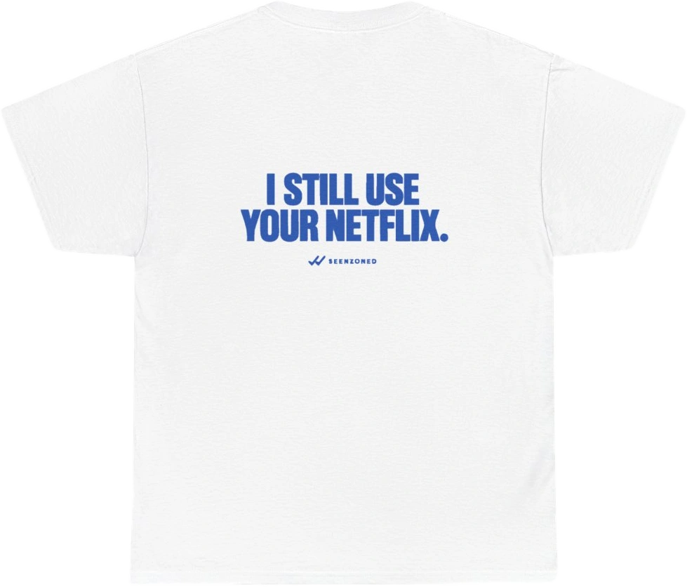I still use your Netflix. — Seen Zoned